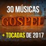 30 Músicas Gospel Mais Tocadas de 2017