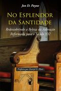 No Esplendor da Santidade: Redescobrindo a Beleza da Adoração Reformada para o Século XXI